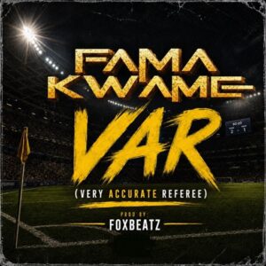 Fama Kwame – VAR (Very Accurate Referee) (Prod by FoxBeatz)