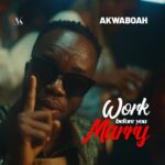 Akwaboah – Work Before You Marry