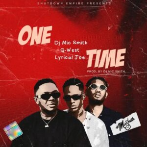 DJ Mic Smith – One Time Ft. Lyrical Joe & G-West