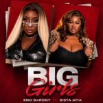 Eno Barony - Big Girls Ft. Sista Afia (Prod by Hype Lyrix)