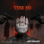 Jay Bahd – Yebe So (Prod by Waske Da Producer)