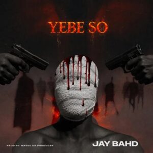 Jay Bahd – Yebe So (Prod by Waske Da Producer)