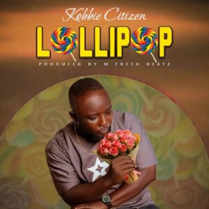 Kobbie Citizen - Lollipop (Prod by M-Fresh Beatz)