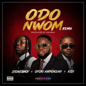 Ofori Amponsah – Odo Nwom (Remix) Ft. Stonebwoy & KiDi (Prod by Kaywah)
