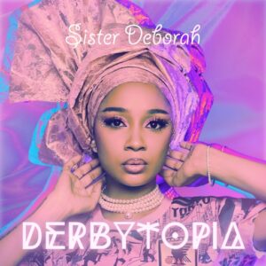 Sister Deborah – Derbytopia (Prod by Wanlov The Kubolor)