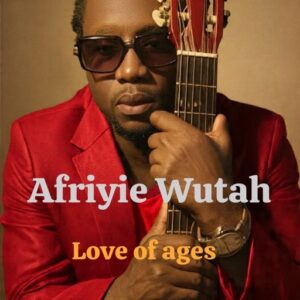 Afriyie Wutah – Love Of Ages