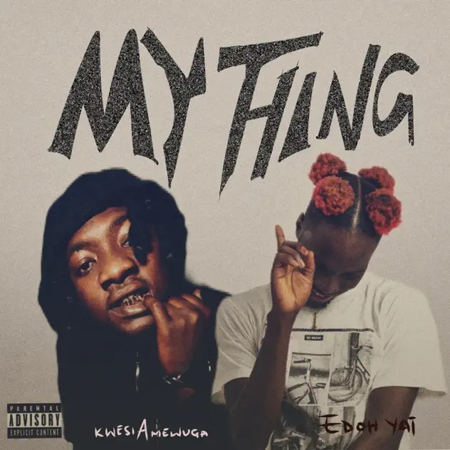 Edoh YAT – My Thing Ft. Kwesi Amewuga (Prod by Mono)