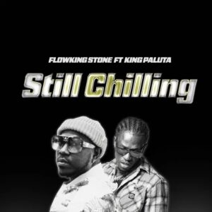 Flowking Stone – Still Chilling Ft. King Paluta (Prod by Khendi Beatz)