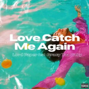 Lord Paper – Love Catch Me Again Ft. Gracy Yaa Baby (Prod by Poppins Beatz)