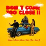 Okese1 – Don’t Come Too Close II Ft. DarkoVibes, Sista Afia & Joey B (Prod by Khendibeatz)