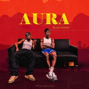 39_40 – Aura Ft. Dikoo (Prod by Mr Henry)