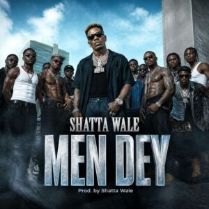 Shatta Wale – Men Dey (Prod by Shatta Wale)