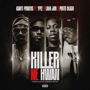 Asafo Powers - Killer Ne Hwan Ft. Ypee, Lami Jnr & Pinto Black (Prod by KhendiBeatz)