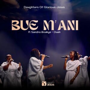 Daughters Of Glorious Jesus - Bue M'ani Ft. Sandra Boakye-Duah (Prod by Aeon Music Production)