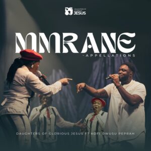 Daughters Of Glorious Jesus - Mmrane (Appellations) Ft. Kofi Owusu Peprah (Prod by Ferdinand Gyesi-Addo)