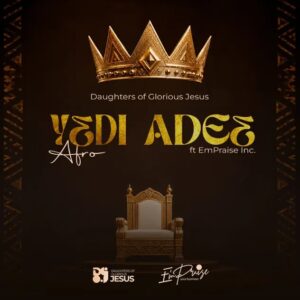 Daughters Of Glorious Jesus - Yε Di Adeε (Afro) Ft. E'mpraise Inc. (Prod by Martinson Kofi Yeboah Gyimah)