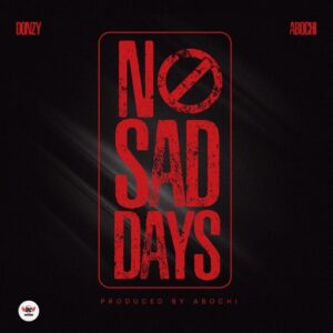 Donzy – No Sad Days Ft. Abochi (Prod by Abochi)