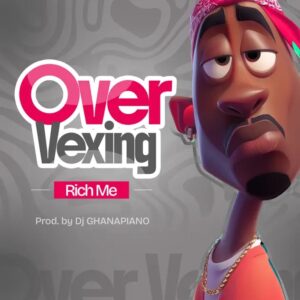 Rich Me - Over Vexing (Prod by DJ Ghanapiano)